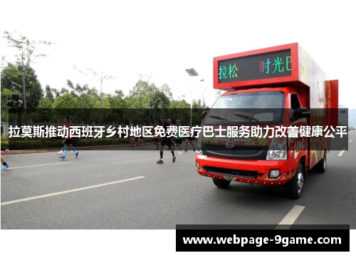 拉莫斯推动西班牙乡村地区免费医疗巴士服务助力改善健康公平 拉莫斯推动西班牙乡村地区免费医疗巴士服务助力改善健康公平