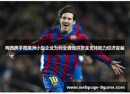 梅西携手南美洲小型企业为创业者提供资金支持助力经济发展 梅西携手南美洲小型企业为创业者提供资金支持助力经济发展