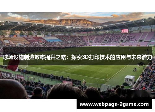 球场设施制造效率提升之路:探索3D打印技术的应用与未来潜力 球场设施制造效率提升之路:探索3D打印技术的应用与未来潜力