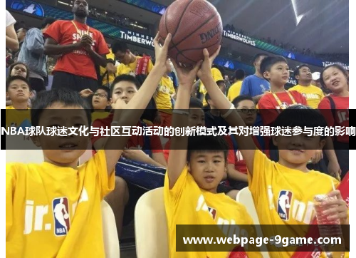 NBA球队球迷文化与社区互动活动的创新模式及其对增强球迷参与度的影响 NBA球队球迷文化与社区互动活动的创新模式及其对增强球迷参与度的影响