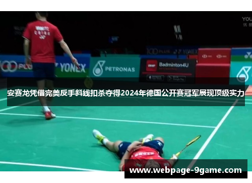 安赛龙凭借完美反手斜线扣杀夺得2024年德国公开赛冠军展现顶级实力 安赛龙凭借完美反手斜线扣杀夺得2024年德国公开赛冠军展现顶级实力