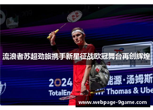 流浪者苏超劲旅携手新星征战欧冠舞台再创辉煌 流浪者苏超劲旅携手新星征战欧冠舞台再创辉煌