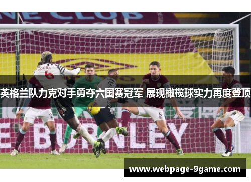 英格兰队力克对手勇夺六国赛冠军 展现橄榄球实力再度登顶 英格兰队力克对手勇夺六国赛冠军 展现橄榄球实力再度登顶