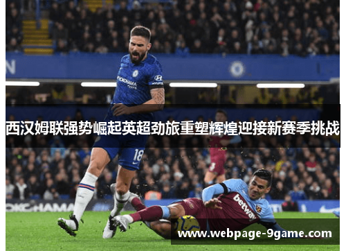 西汉姆联强势崛起英超劲旅重塑辉煌迎接新赛季挑战 西汉姆联强势崛起英超劲旅重塑辉煌迎接新赛季挑战