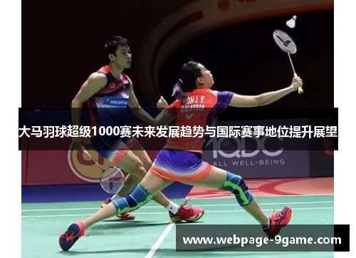 大马羽球超级1000赛未来发展趋势与国际赛事地位提升展望 大马羽球超级1000赛未来发展趋势与国际赛事地位提升展望