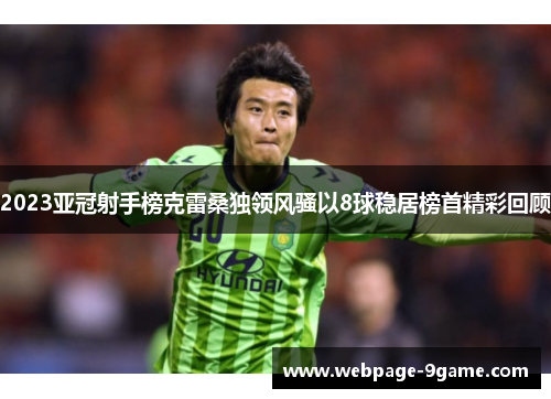 2023亚冠射手榜克雷桑独领风骚以8球稳居榜首精彩回顾 2023亚冠射手榜克雷桑独领风骚以8球稳居榜首精彩回顾