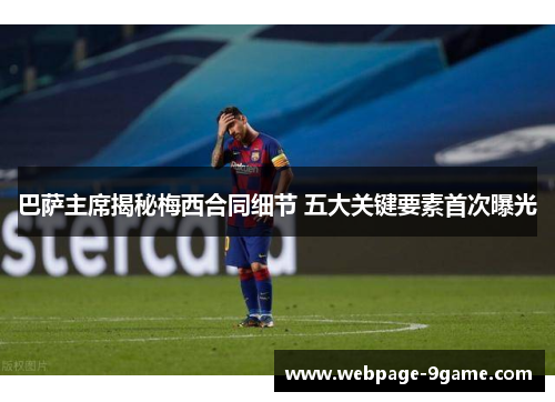 巴萨主席揭秘梅西合同细节 五大关键要素首次曝光 巴萨主席揭秘梅西合同细节 五大关键要素首次曝光