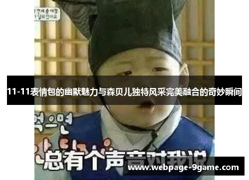 11-11表情包的幽默魅力与森贝儿独特风采完美融合的奇妙瞬间 11-11表情包的幽默魅力与森贝儿独特风采完美融合的奇妙瞬间