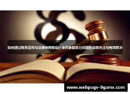 如何通过教育宣传与法律保障推动社会对家庭暴力问题的深度关注与有效解决 如何通过教育宣传与法律保障推动社会对家庭暴力问题的深度关注与有效解决