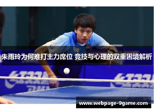朱雨玲为何难打主力席位 竞技与心理的双重困境解析