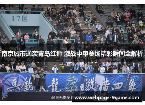 南京城市逆袭青岛红狮 激战中甲赛场精彩瞬间全解析 南京城市逆袭青岛红狮 激战中甲赛场精彩瞬间全解析