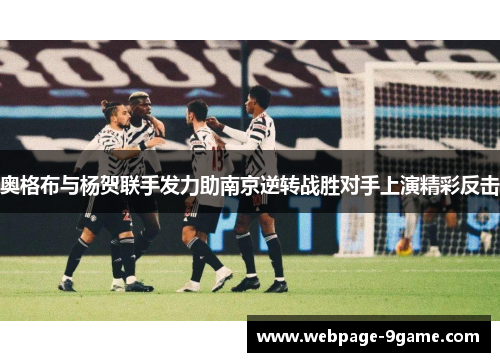 奥格布与杨贺联手发力助南京逆转战胜对手上演精彩反击 奥格布与杨贺联手发力助南京逆转战胜对手上演精彩反击