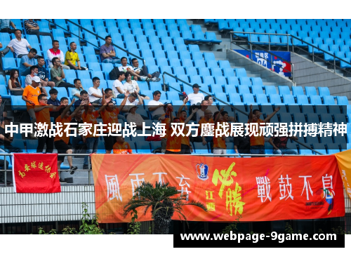 中甲激战石家庄迎战上海 双方鏖战展现顽强拼搏精神 中甲激战石家庄迎战上海 双方鏖战展现顽强拼搏精神