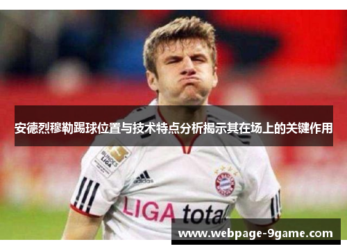 安德烈穆勒踢球位置与技术特点分析揭示其在场上的关键作用 安德烈穆勒踢球位置与技术特点分析揭示其在场上的关键作用