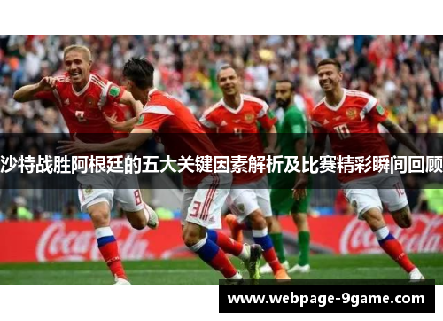 沙特战胜阿根廷的五大关键因素解析及比赛精彩瞬间回顾 沙特战胜阿根廷的五大关键因素解析及比赛精彩瞬间回顾