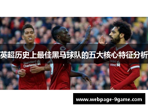 英超历史上最佳黑马球队的五大核心特征分析 英超历史上最佳黑马球队的五大核心特征分析