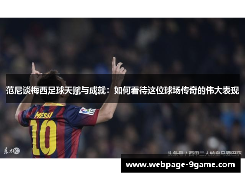 范尼谈梅西足球天赋与成就:如何看待这位球场传奇的伟大表现 范尼谈梅西足球天赋与成就:如何看待这位球场传奇的伟大表现