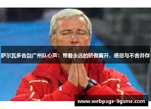 萨尔瓦多告别广州队心声:带着永远的骄傲离开,感恩与不舍并存 萨尔瓦多告别广州队心声:带着永远的骄傲离开,感恩与不舍并存