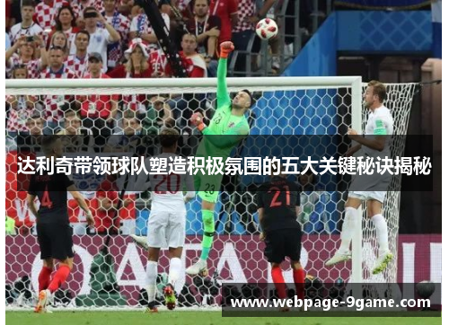达利奇带领球队塑造积极氛围的五大关键秘诀揭秘 达利奇带领球队塑造积极氛围的五大关键秘诀揭秘
