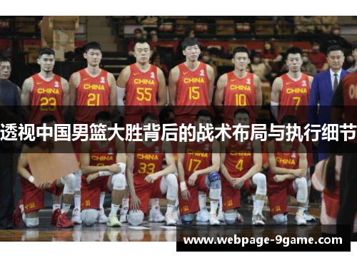 透视中国男篮大胜背后的战术布局与执行细节 透视中国男篮大胜背后的战术布局与执行细节