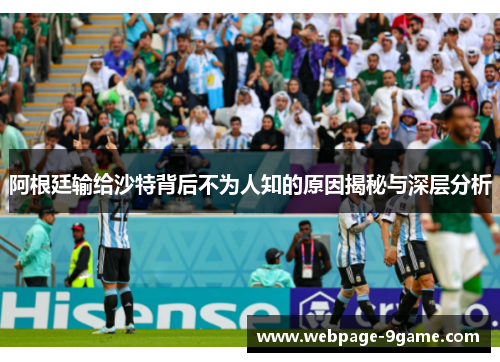 阿根廷输给沙特背后不为人知的原因揭秘与深层分析 阿根廷输给沙特背后不为人知的原因揭秘与深层分析