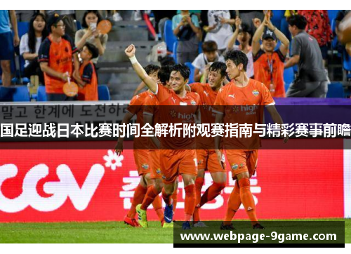 国足迎战日本比赛时间全解析附观赛指南与精彩赛事前瞻 国足迎战日本比赛时间全解析附观赛指南与精彩赛事前瞻