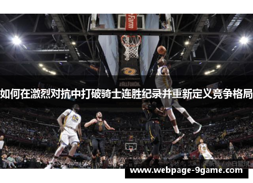 如何在激烈对抗中打破骑士连胜纪录并重新定义竞争格局