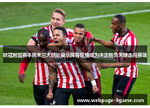 欧冠附加赛本周末三大结论揭示阵容轮换成为决定胜负关键走向赛场